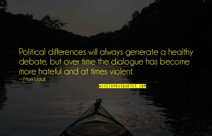 Political Dialogue Quotes By Mark Udall: Political differences will always generate a healthy debate,