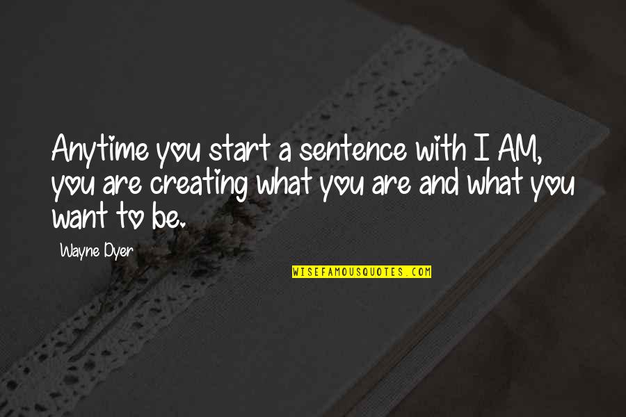 Political Disagreements Quotes By Wayne Dyer: Anytime you start a sentence with I AM,