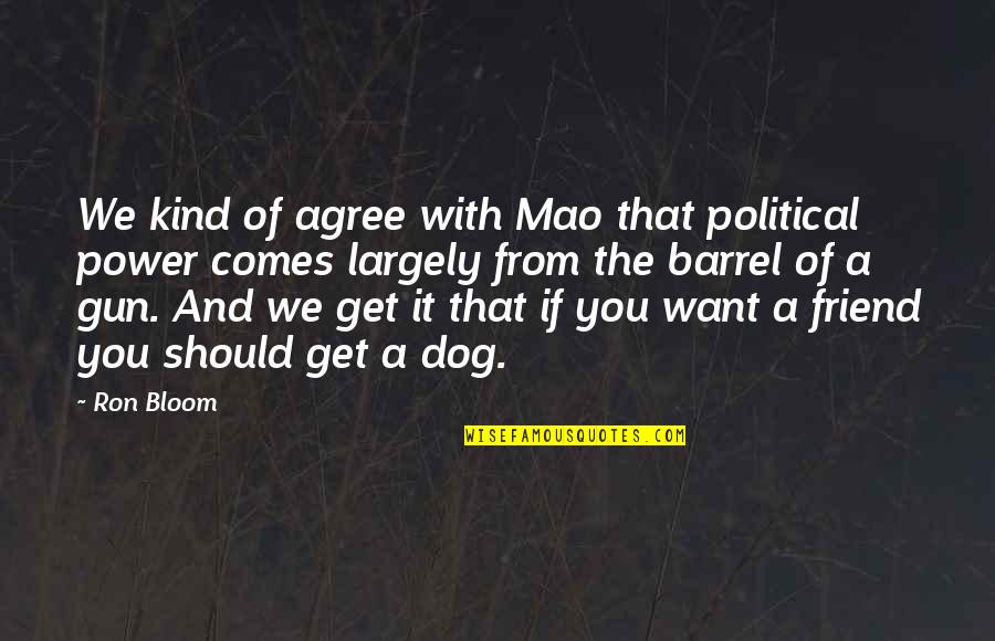 Political Dog Quotes By Ron Bloom: We kind of agree with Mao that political