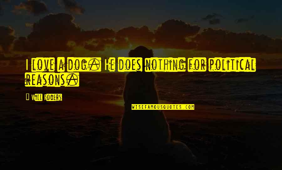 Political Dog Quotes By Will Rogers: I love a dog. He does nothing for