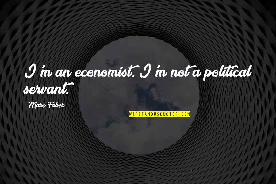 Political Economist Quotes By Marc Faber: I'm an economist. I'm not a political servant.
