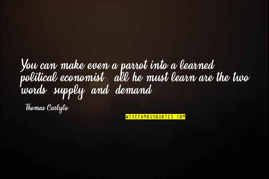 Political Economist Quotes By Thomas Carlyle: You can make even a parrot into a