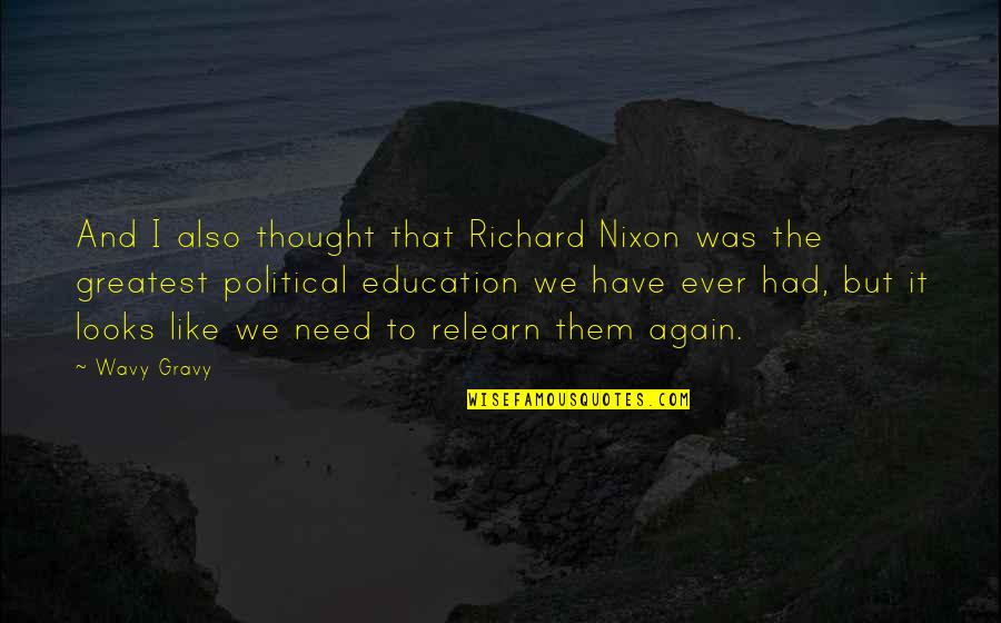 Political Education Quotes By Wavy Gravy: And I also thought that Richard Nixon was