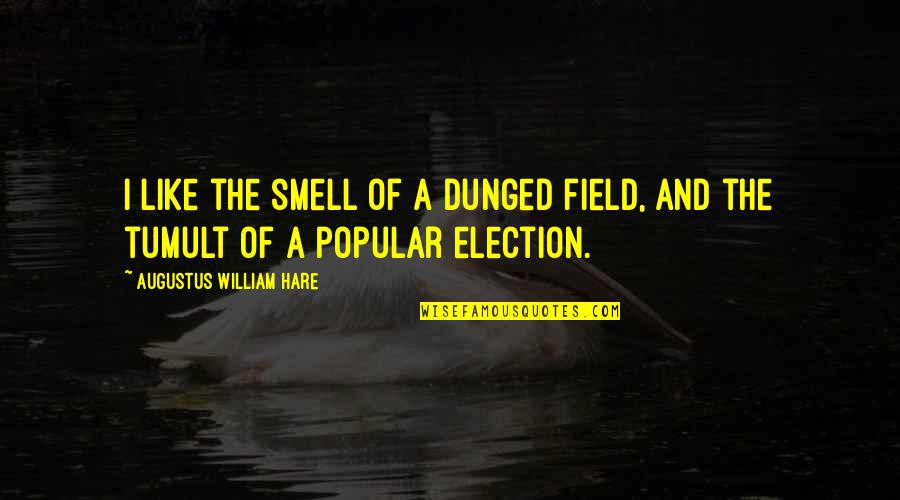 Political Election Quotes By Augustus William Hare: I like the smell of a dunged field,