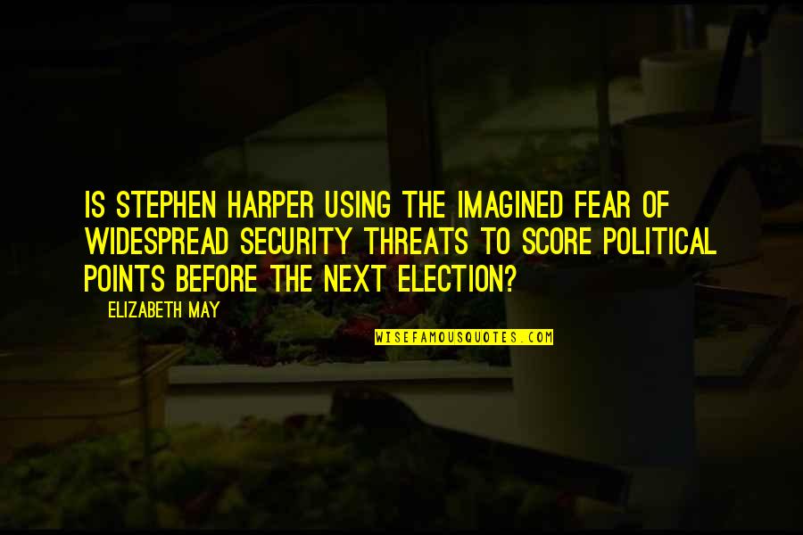 Political Election Quotes By Elizabeth May: Is Stephen Harper using the imagined fear of