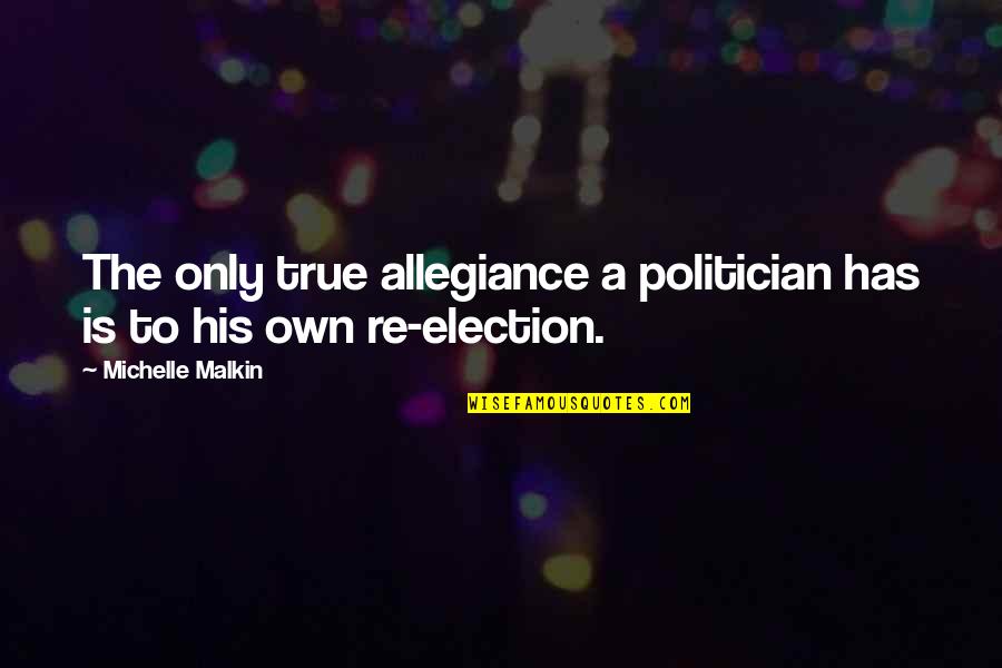Political Election Quotes By Michelle Malkin: The only true allegiance a politician has is