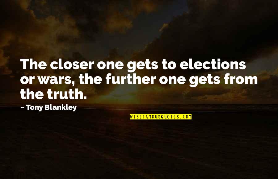 Political Election Quotes By Tony Blankley: The closer one gets to elections or wars,