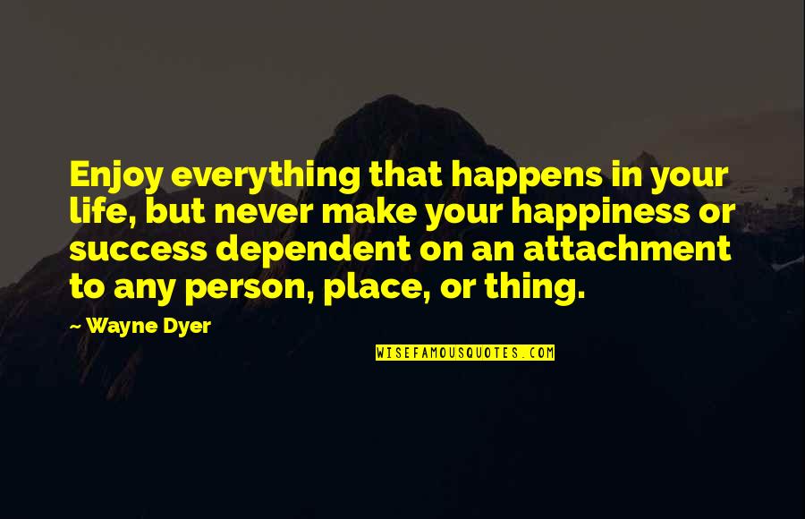 Political Endorsement Quotes By Wayne Dyer: Enjoy everything that happens in your life, but
