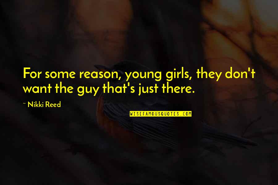 Political Failure Quotes By Nikki Reed: For some reason, young girls, they don't want
