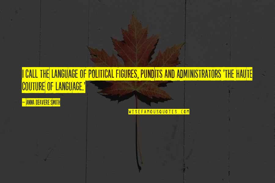 Political Figures Quotes By Anna Deavere Smith: I call the language of political figures, pundits