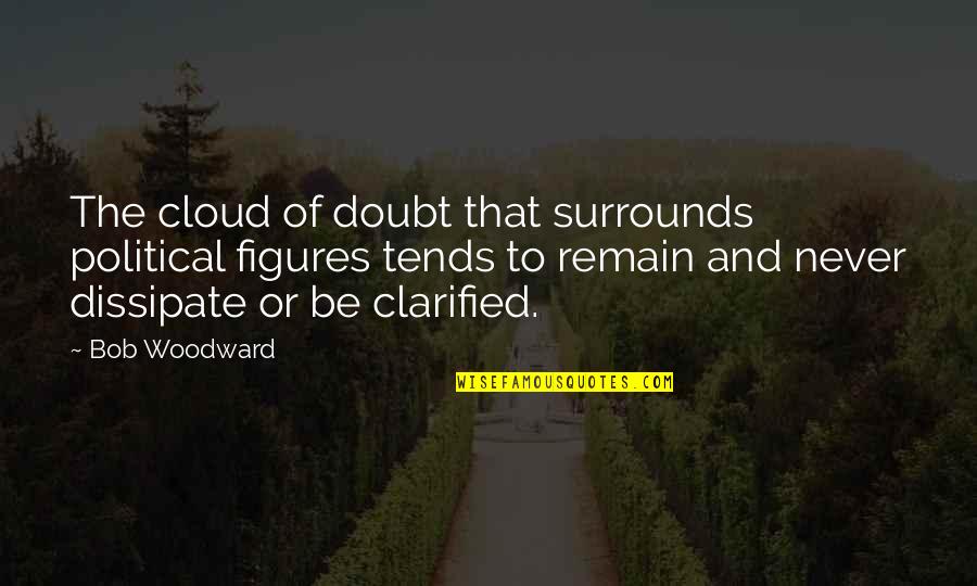 Political Figures Quotes By Bob Woodward: The cloud of doubt that surrounds political figures