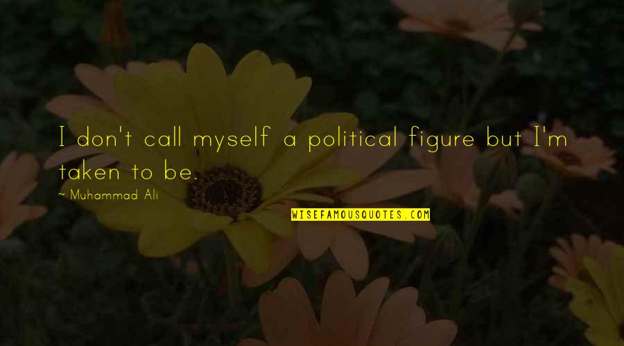 Political Figures Quotes By Muhammad Ali: I don't call myself a political figure but