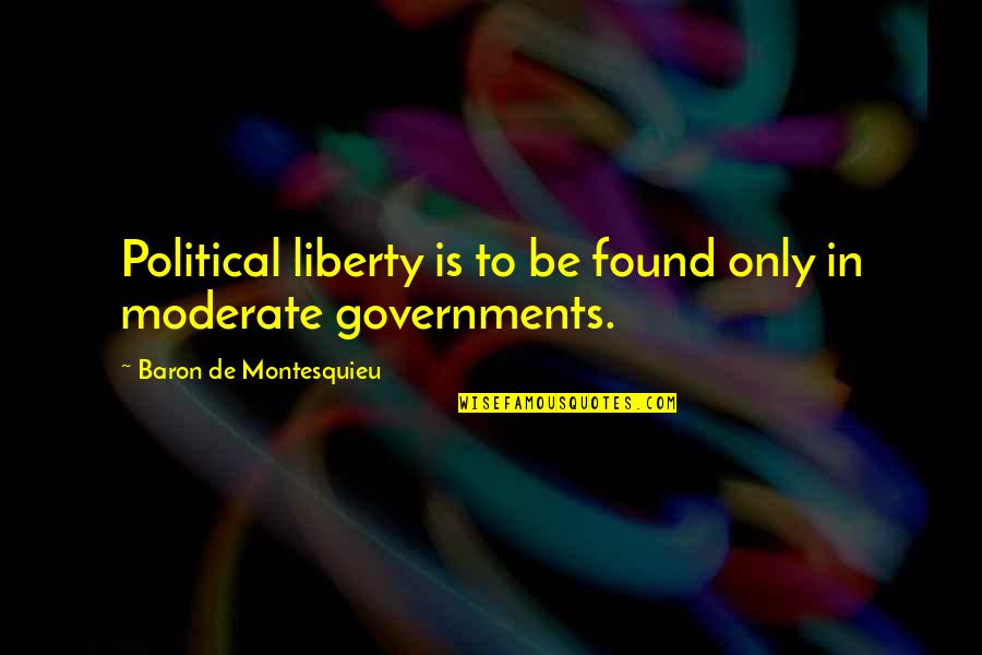 Political Governments Quotes By Baron De Montesquieu: Political liberty is to be found only in Political Governments Quotes By Baron De Montesquieu: Political liberty is to be found only in