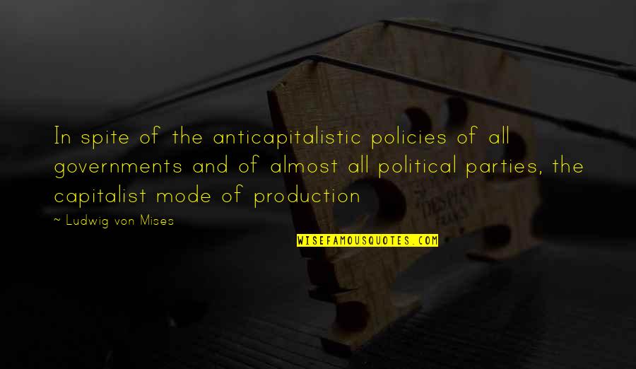 Political Governments Quotes By Ludwig Von Mises: In spite of the anticapitalistic policies of all Political Governments Quotes By Ludwig Von Mises: In spite of the anticapitalistic policies of all