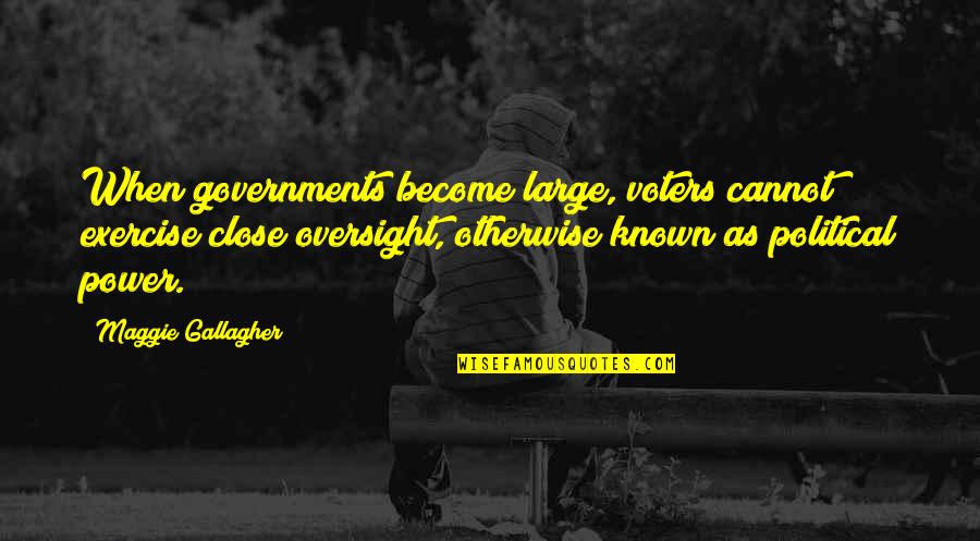 Political Governments Quotes By Maggie Gallagher: When governments become large, voters cannot exercise close