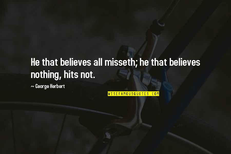 Political Growth Quotes By George Herbert: He that believes all misseth; he that believes