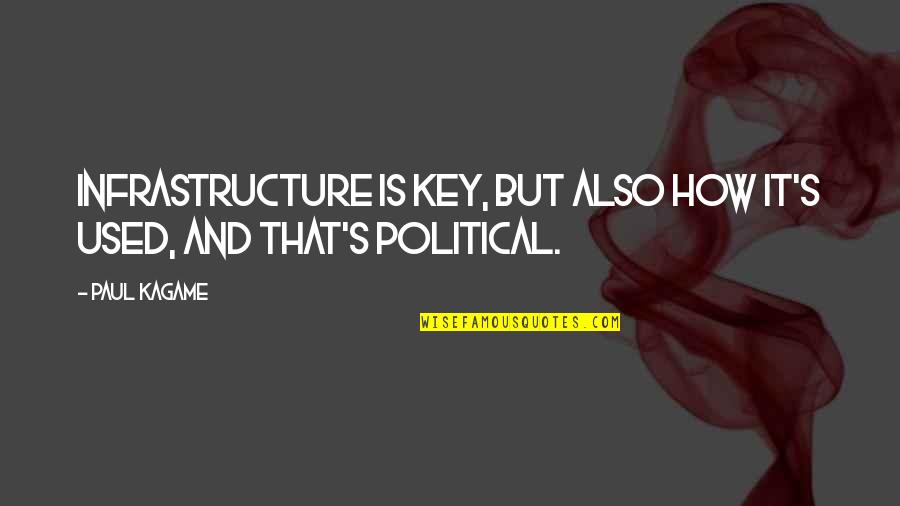 Political Growth Quotes By Paul Kagame: Infrastructure is key, but also how it's used,