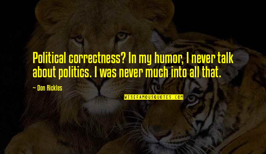 Political Humor Quotes By Don Rickles: Political correctness? In my humor, I never talk