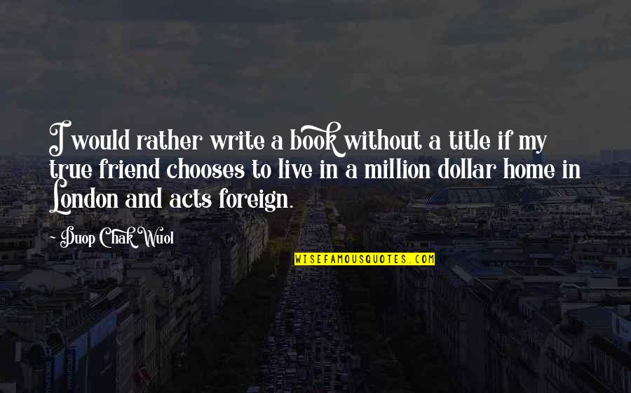 Political Humor Quotes By Duop Chak Wuol: I would rather write a book without a
