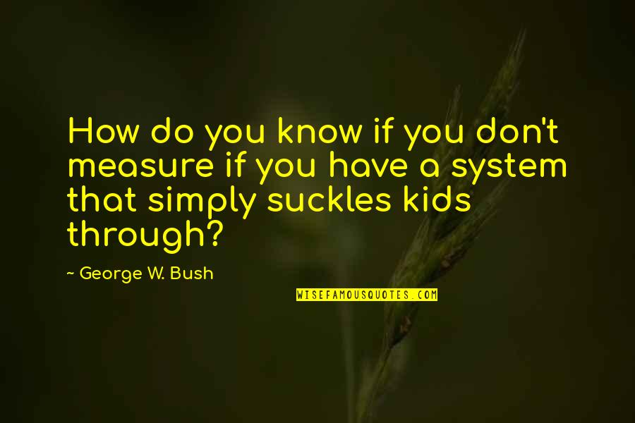 Political Humor Quotes By George W. Bush: How do you know if you don't measure