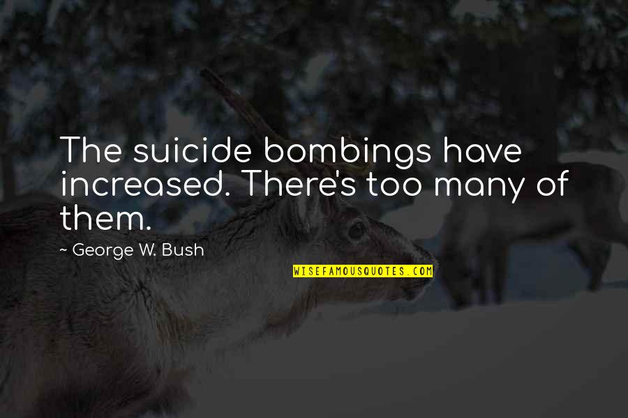 Political Humor Quotes By George W. Bush: The suicide bombings have increased. There's too many