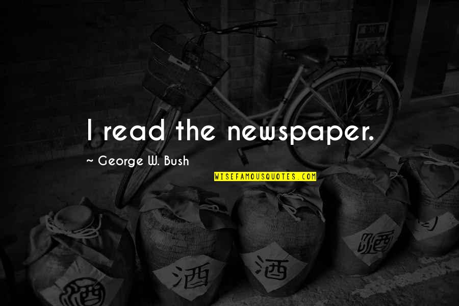 Political Humor Quotes By George W. Bush: I read the newspaper.