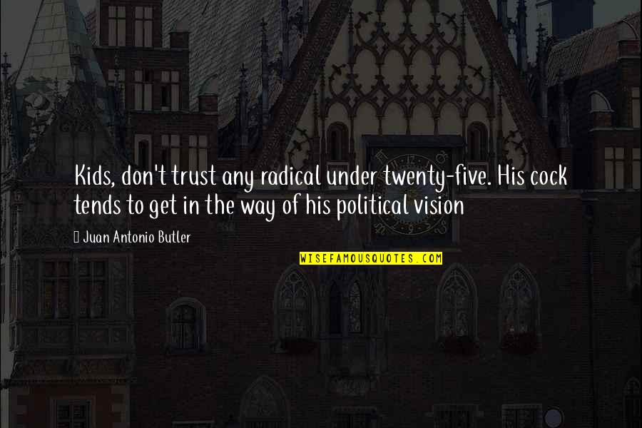 Political Humor Quotes By Juan Antonio Butler: Kids, don't trust any radical under twenty-five. His