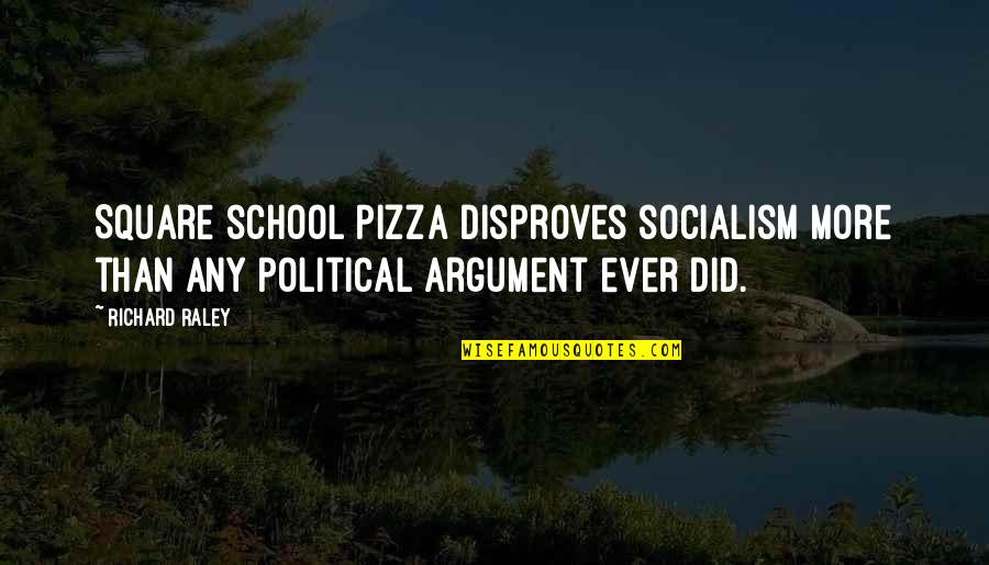 Political Humor Quotes By Richard Raley: Square school pizza disproves socialism more than any