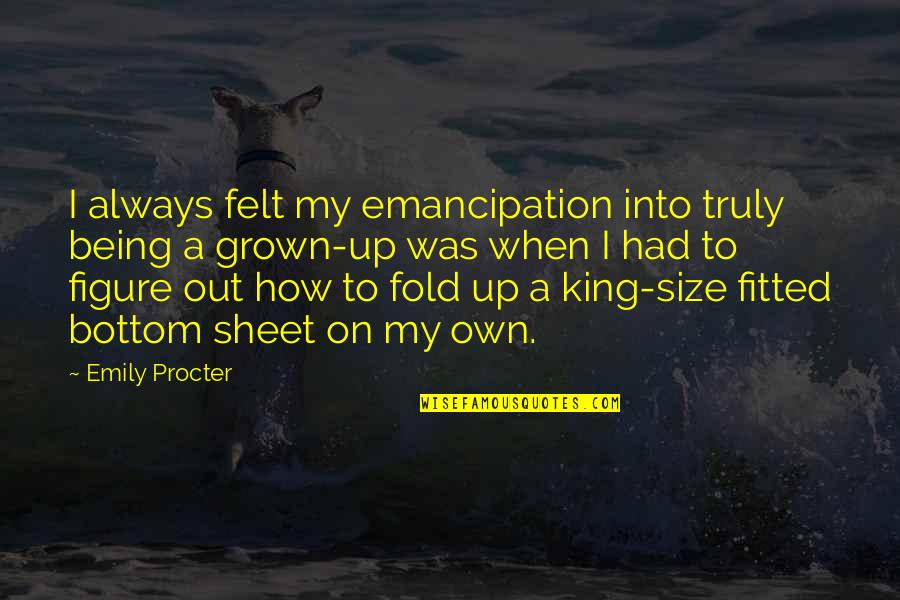 Political Ignorance Quotes By Emily Procter: I always felt my emancipation into truly being