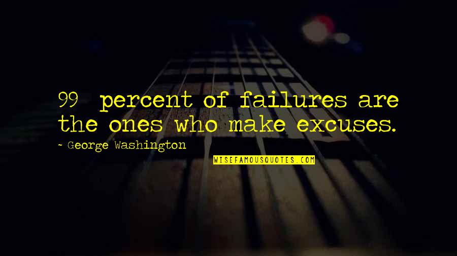 Political Ignorance Quotes By George Washington: 99% percent of failures are the ones who