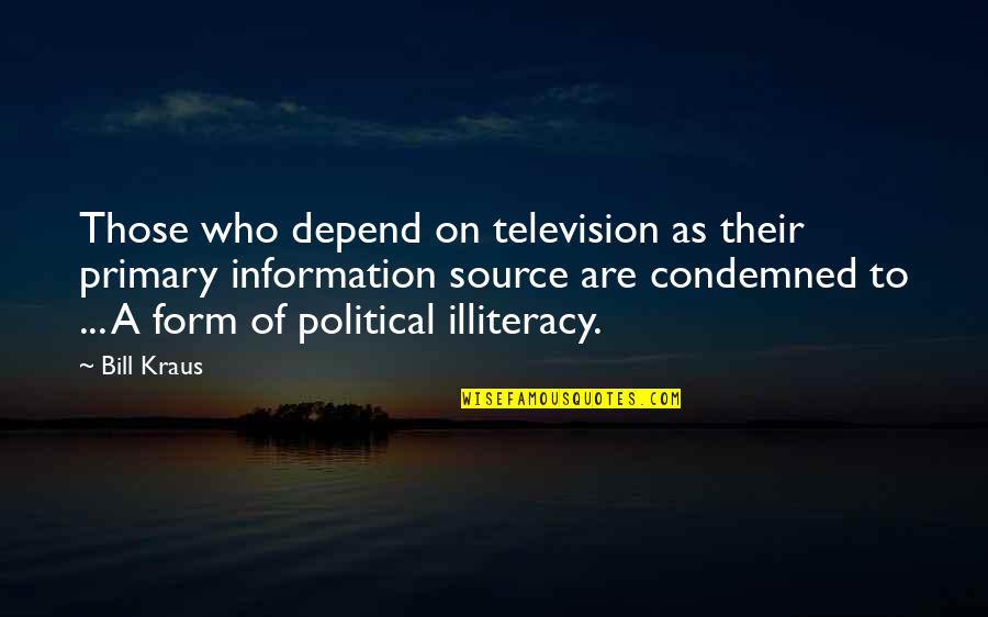Political Illiteracy Quotes By Bill Kraus: Those who depend on television as their primary