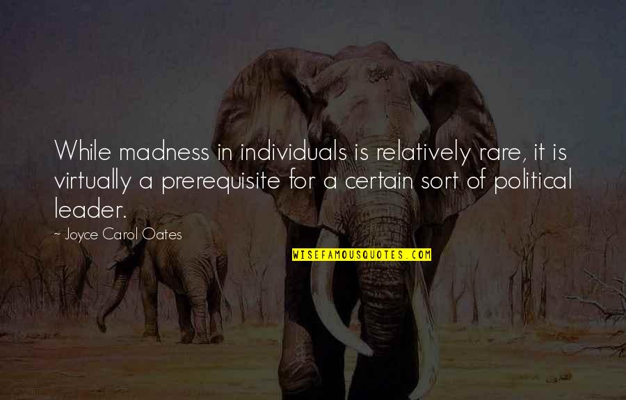 Political Insanity Quotes By Joyce Carol Oates: While madness in individuals is relatively rare, it