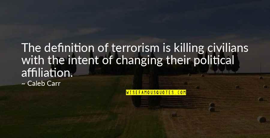 Political Killing Quotes By Caleb Carr: The definition of terrorism is killing civilians with Political Killing Quotes By Caleb Carr: The definition of terrorism is killing civilians with