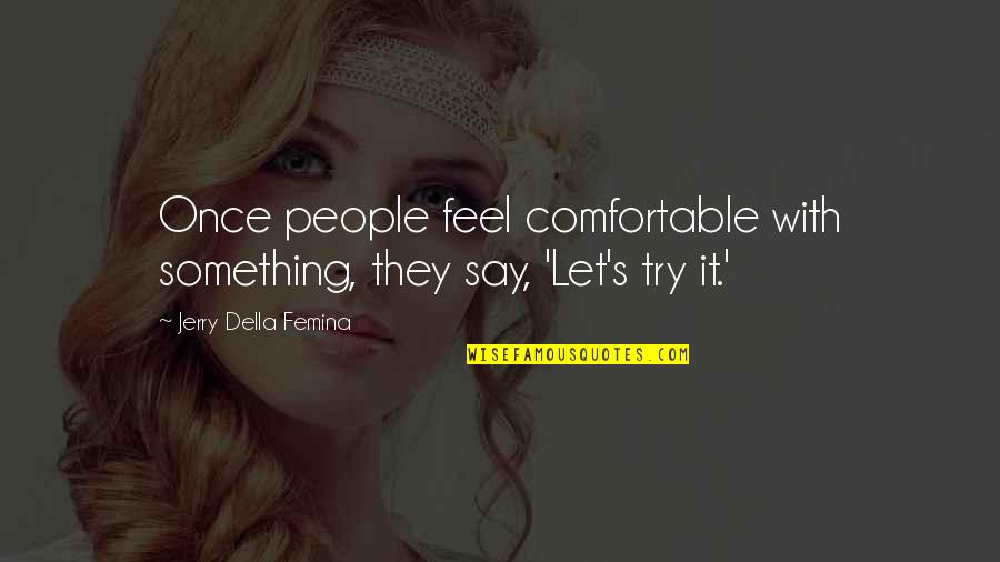 Political Labels Quotes By Jerry Della Femina: Once people feel comfortable with something, they say,