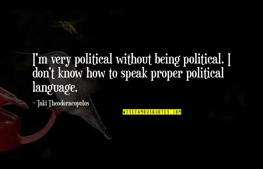 Political Language Quotes By Taki Theodoracopulos: I'm very political without being political. I don't
