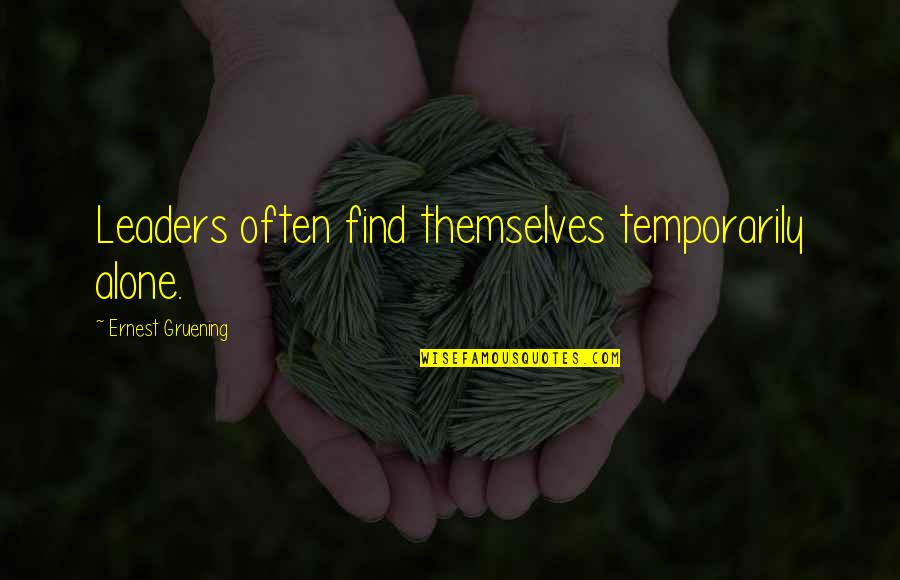 Political Leaders Quotes By Ernest Gruening: Leaders often find themselves temporarily alone.