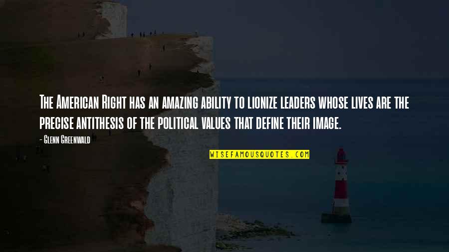 Political Leaders Quotes By Glenn Greenwald: The American Right has an amazing ability to