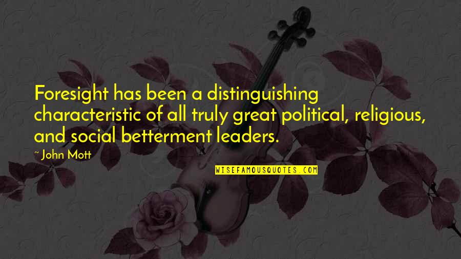 Political Leaders Quotes By John Mott: Foresight has been a distinguishing characteristic of all