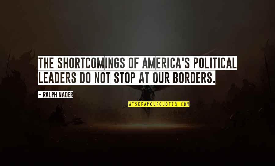 Political Leaders Quotes By Ralph Nader: The shortcomings of America's political leaders do not