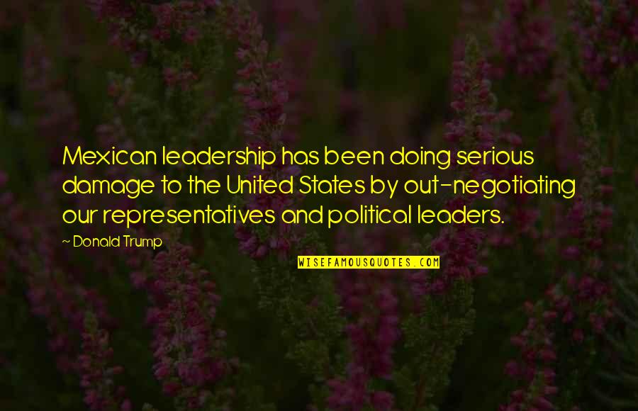 Political Leadership Quotes By Donald Trump: Mexican leadership has been doing serious damage to