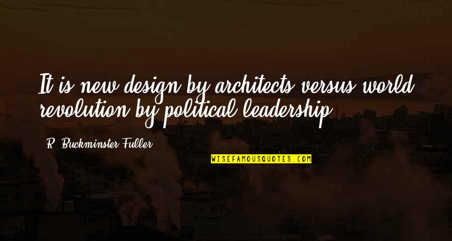 Political Leadership Quotes By R. Buckminster Fuller: It is new design by architects versus world