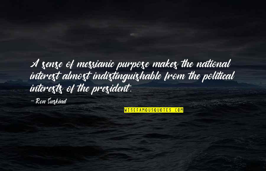 Political Leadership Quotes By Ron Suskind: A sense of messianic purpose makes the national