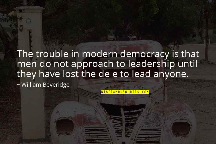 Political Leadership Quotes By William Beveridge: The trouble in modern democracy is that men