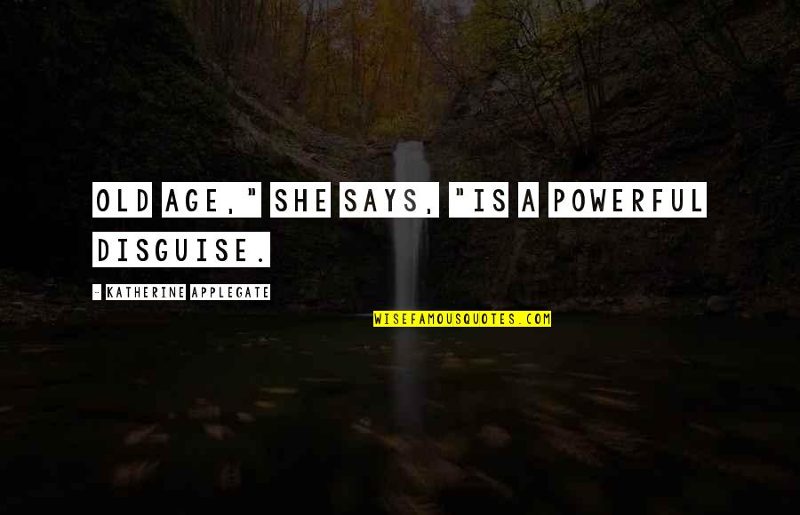 Political Leverage Quotes By Katherine Applegate: Old age," she says, "is a powerful disguise. Political Leverage Quotes By Katherine Applegate: Old age," she says, "is a powerful disguise.