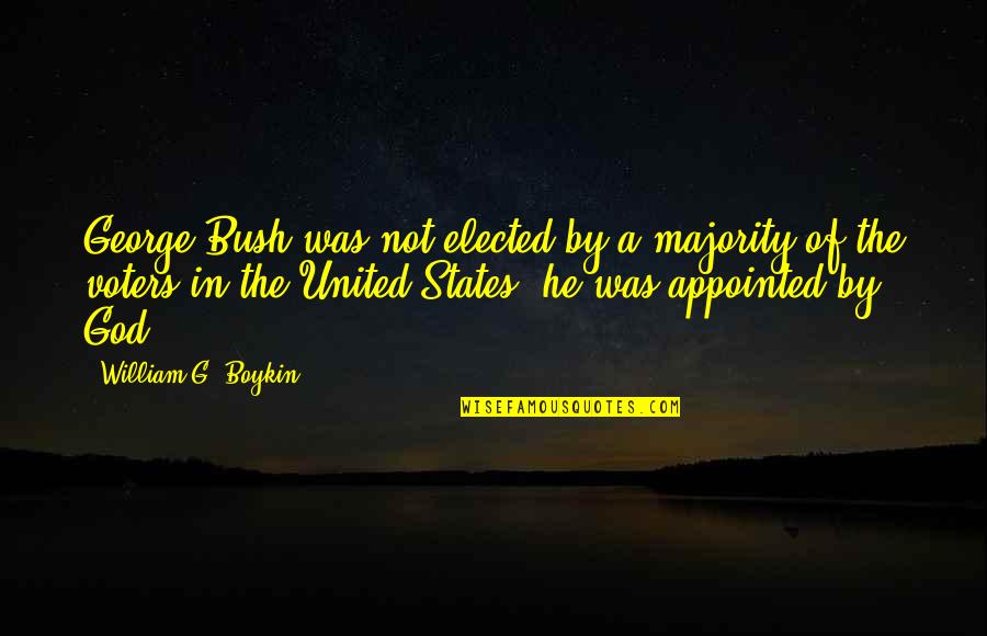 Political Majority Quotes By William G. Boykin: George Bush was not elected by a majority