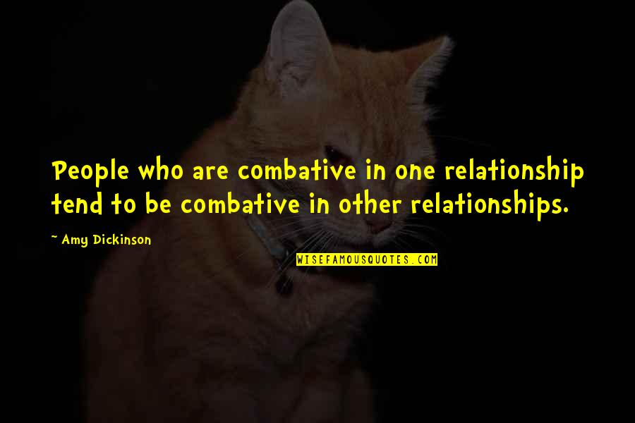Political Motivation Quotes By Amy Dickinson: People who are combative in one relationship tend Political Motivation Quotes By Amy Dickinson: People who are combative in one relationship tend
