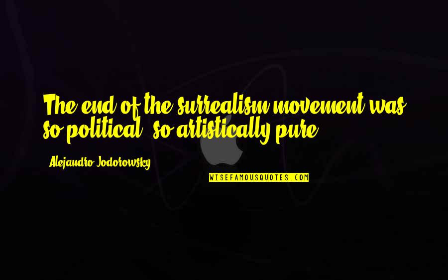 Political Movement Quotes By Alejandro Jodorowsky: The end of the surrealism movement was so