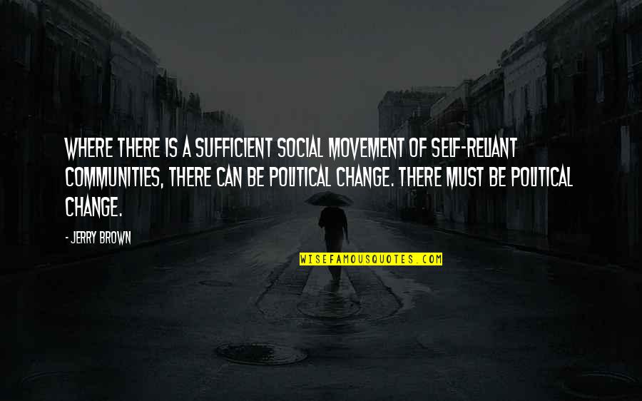 Political Movement Quotes By Jerry Brown: Where there is a sufficient social movement of