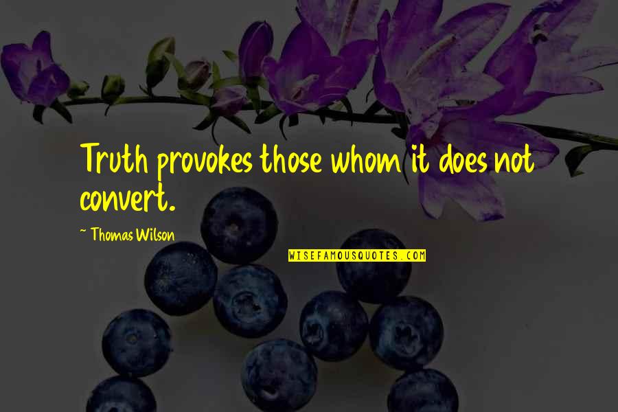 Political Movement Quotes By Thomas Wilson: Truth provokes those whom it does not convert.