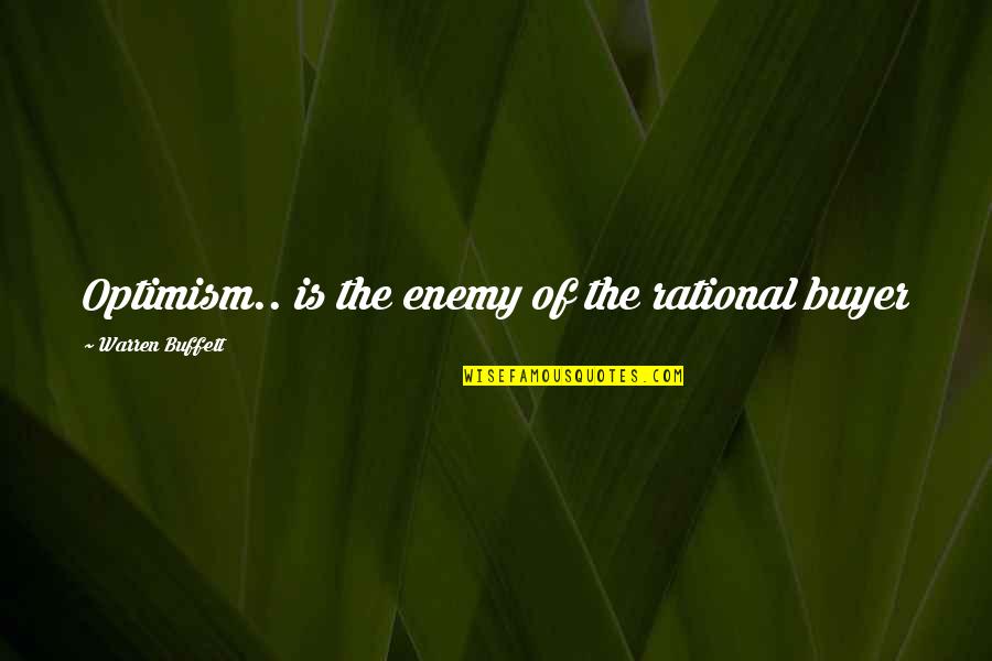 Political Oxymoron Quotes By Warren Buffett: Optimism.. is the enemy of the rational buyer